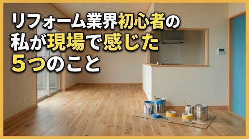 リフォーム業界初心者の私が現場で感じた５つのこと