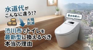 水道代がこんなに違う！？渋川市でトイレを最新型に換えるべき本当の理由