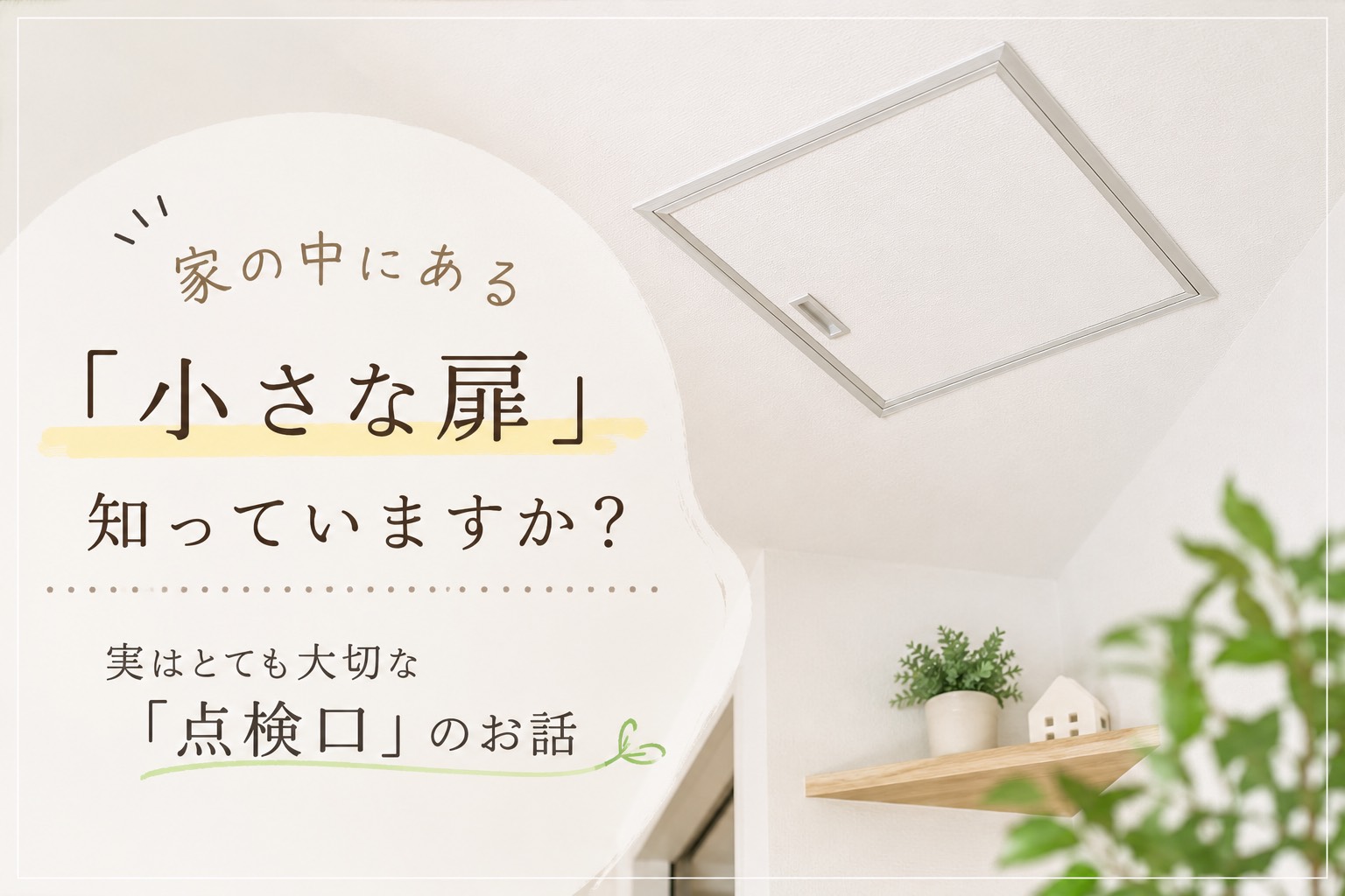 家の中にある”小さな扉”知っていますか？実はとても大切な「点検口」のお話🚪